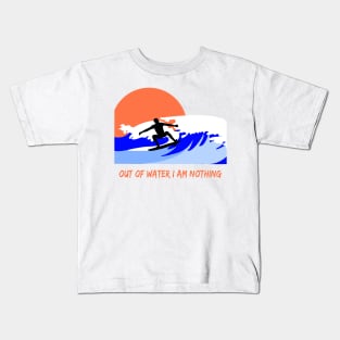 Out of water I am nothing Surfer quote Kids T-Shirt